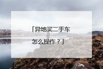 异地买二手车怎么操作？