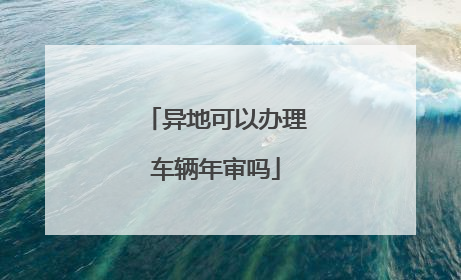 异地可以办理车辆年审吗