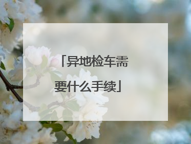 异地检车需要什么手续