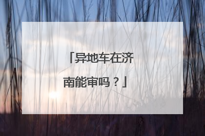 异地车在济南能审吗？