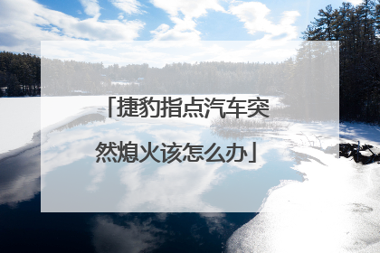 捷豹指点汽车突然熄火该怎么办