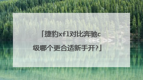 捷豹xfl对比奔驰c级哪个更合适新手开?
