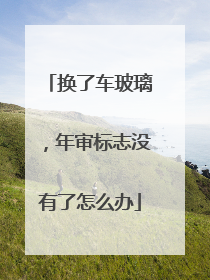 换了车玻璃，年审标志没有了怎么办