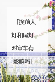 换前大灯和尾灯对审车有影响吗