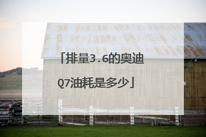 排量3.6的奥迪Q7油耗是多少
