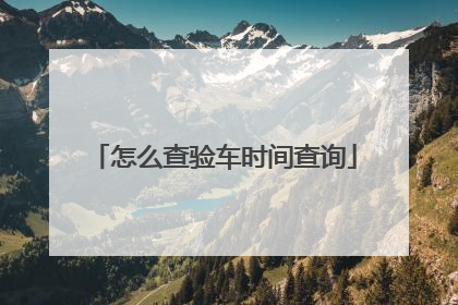 怎么查验车时间查询