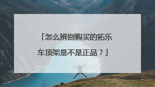 怎么辨别购买的拓乐车顶架是不是正品？