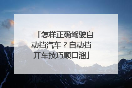 怎样正确驾驶自动挡汽车？自动挡开车技巧顺口溜
