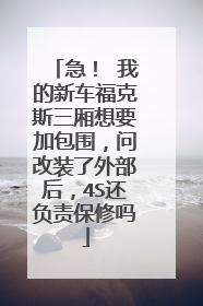 急！ 我的新车福克斯三厢想要加包围，问改装了外部后，4S还负责保修吗