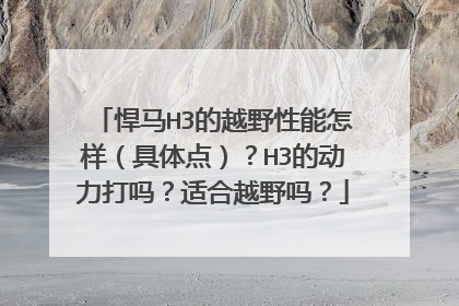 悍马H3的越野性能怎样（具体点）？H3的动力打吗？适合越野吗？
