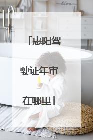 惠阳驾驶证年审在哪里