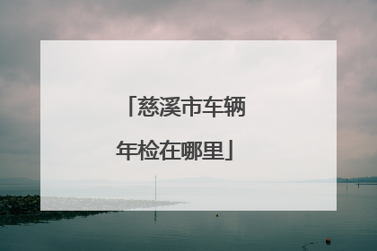 慈溪市车辆年检在哪里