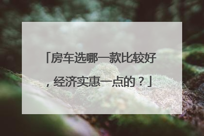 房车选哪一款比较好，经济实惠一点的？