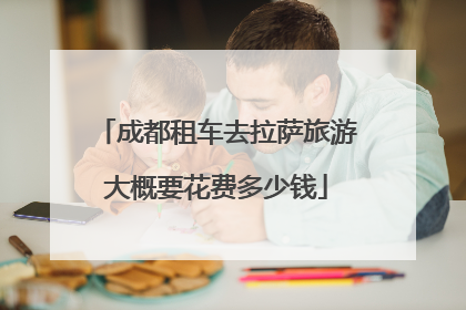 成都租车去拉萨旅游大概要花费多少钱