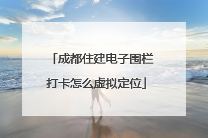 成都住建电子围栏打卡怎么虚拟定位