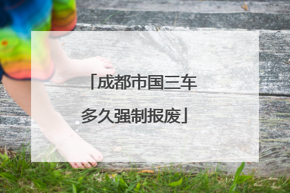 成都市国三车多久强制报废