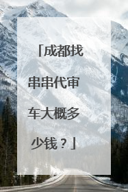 成都找串串代审车大概多少钱？