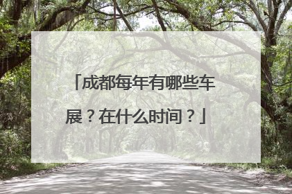成都每年有哪些车展？在什么时间？