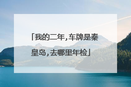 我的二年,车牌是秦皇岛,去哪里年检