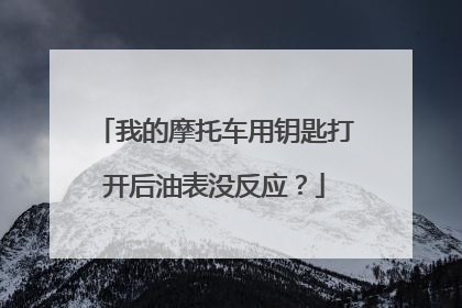 我的摩托车用钥匙打开后油表没反应？