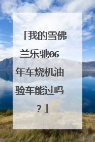 我的雪佛兰乐驰06年车烧机油验车能过吗？