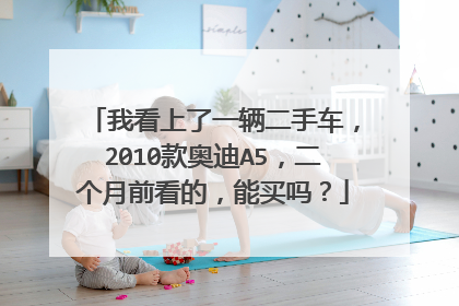 我看上了一辆二手车，2010款奥迪A5，二个月前看的，能买吗？
