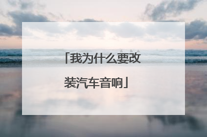 我为什么要改装汽车音响