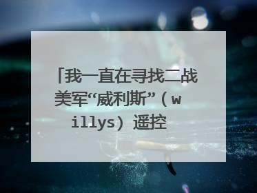 我一直在寻找二战美军“威利斯”（willys) 遥控吉普车，哪位大侠知道哪里有卖啊？