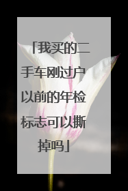 我买的二手车刚过户以前的年检标志可以撕掉吗