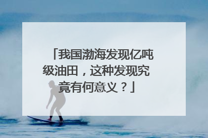 我国渤海发现亿吨级油田，这种发现究竟有何意义？