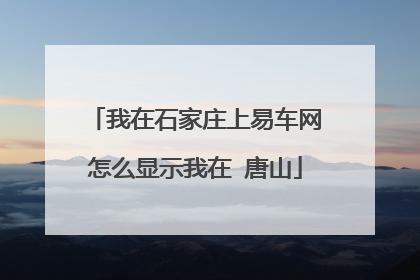 我在石家庄上易车网怎么显示我在 唐山