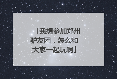 我想参加郑州驴友团，怎么和大家一起玩啊