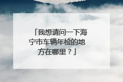 我想请问一下海宁市车辆年检的地方在哪里？