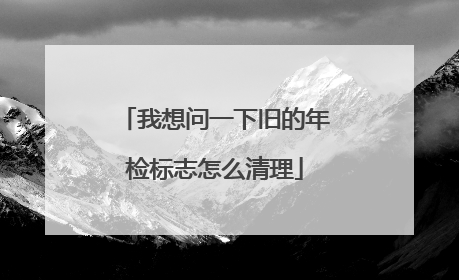 我想问一下旧的年检标志怎么清理