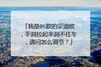 我是05款的蒙迪欧，手刹拉起来刹不住车，请问怎么调节？