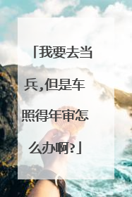 我要去当兵,但是车照得年审怎么办啊?