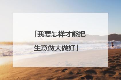 我要怎样才能把生意做大做好