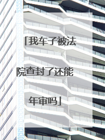 我车子被法院查封了还能年审吗