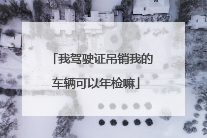 我驾驶证吊销我的车辆可以年检嘛