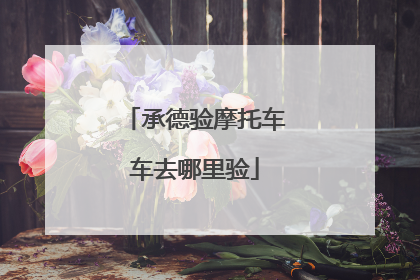 承德验摩托车车去哪里验