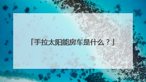 手拉太阳能房车是什么？
