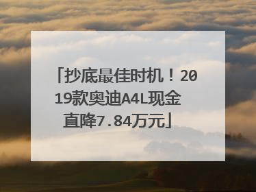 抄底最佳时机！2019款奥迪A4L现金直降7.84万元