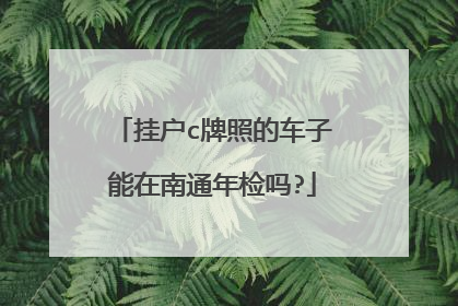 挂户c牌照的车子能在南通年检吗?