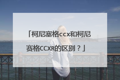 柯尼塞格ccx和柯尼赛格CCXR的区别？