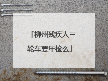 柳州残疾人三轮车要年检么