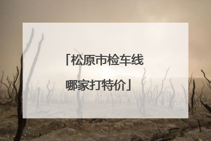 松原市检车线哪家打特价