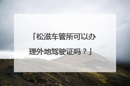 松滋车管所可以办理外地驾驶证吗？