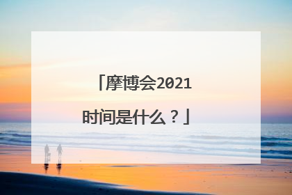 摩博会2021时间是什么？