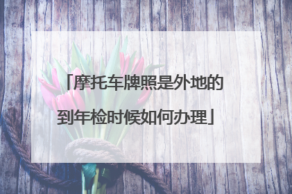 摩托车牌照是外地的到年检时候如何办理