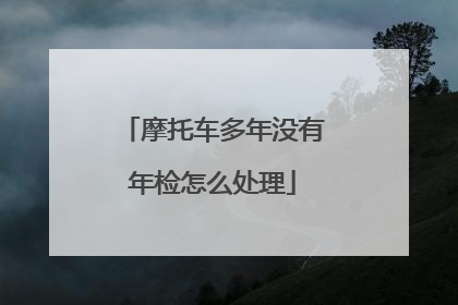 摩托车多年没有年检怎么处理